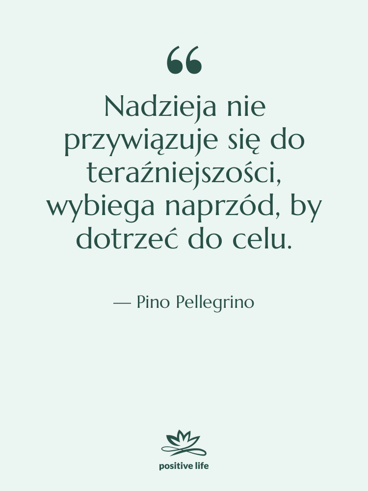 Cytat: Pino Pellegrino - Nadzieja nie przywiązuje się do…