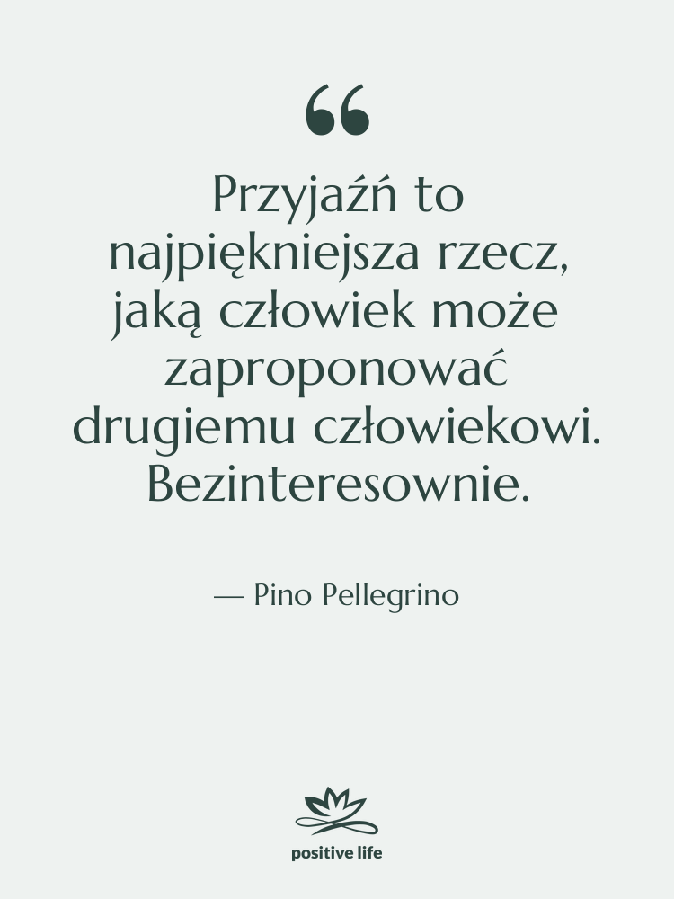 Cytat: Pino Pellegrino - Przyjaźń to najpiękniejsza rzecz, jaką…