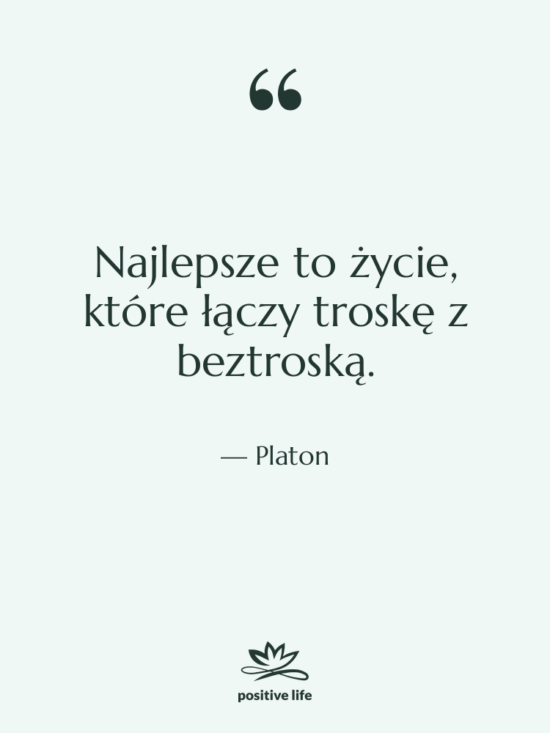 Cytat: Platon - Najlepsze to życie, które łączy…