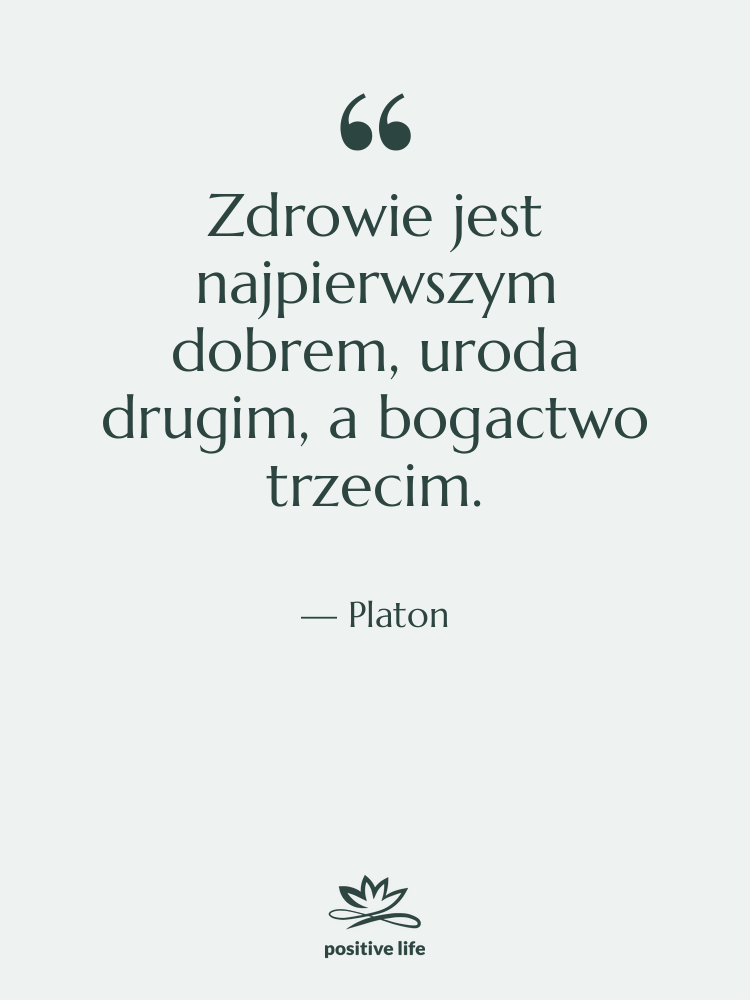 Cytat: Platon - Zdrowie jest najpierwszym dobrem, uroda…