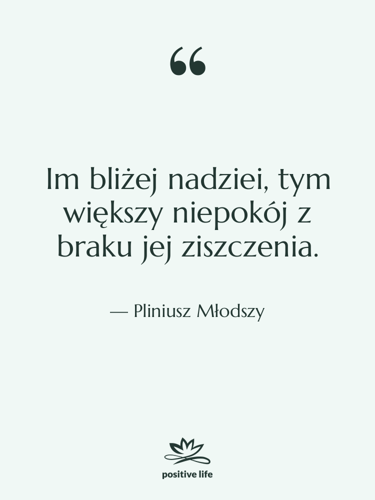 Cytat: Pliniusz Młodszy - Im bliżej nadziei, tym większy…