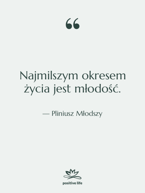 Cytat: Pliniusz Młodszy - Najmilszym okresem życia jest młodość.