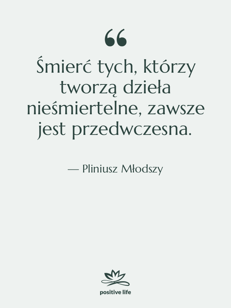 Cytat: Pliniusz Młodszy - Śmierć tych, którzy tworzą dzieła…