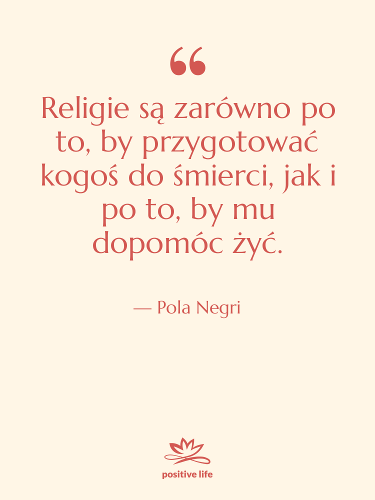 Cytat: Pola Negri - Religie są zarówno po to,…