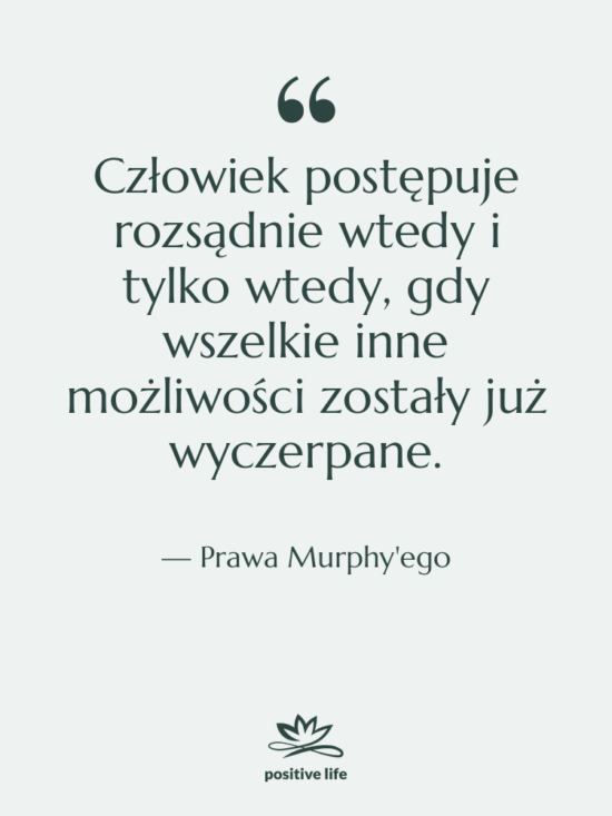 Cytat: Prawa Murphy'ego - Człowiek postępuje rozsądnie wtedy i…