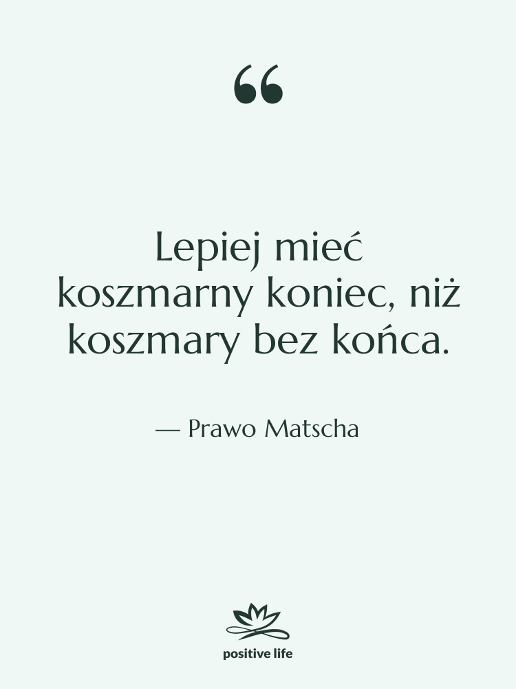Cytat: Prawo Matscha - Lepiej mieć koszmarny koniec, niż…