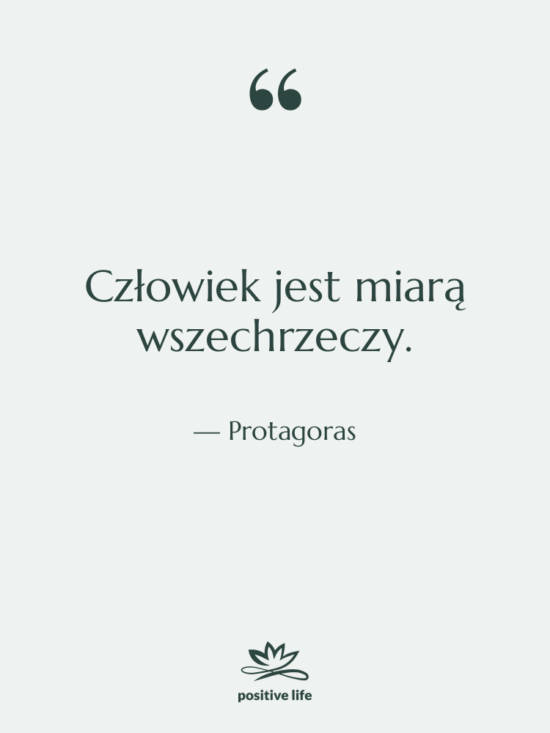 Cytat: Protagoras - Człowiek jest miarą wszechrzeczy.