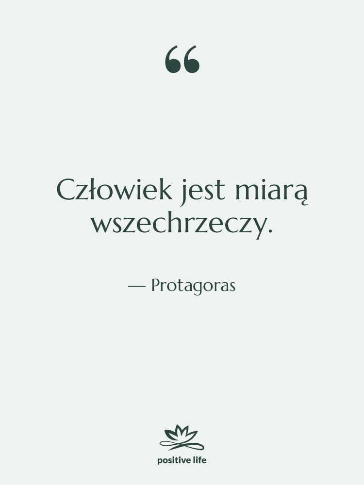 Cytat: Protagoras - Człowiek jest miarą wszechrzeczy.