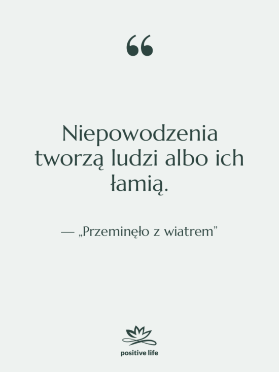 Cytat: „Przeminęło z wiatrem” - Niepowodzenia tworzą ludzi albo ich…