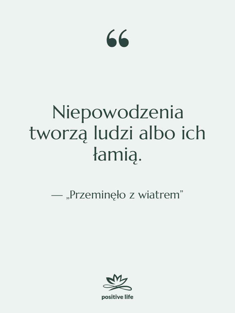 Cytat: „Przeminęło z wiatrem” - Niepowodzenia tworzą ludzi albo ich…