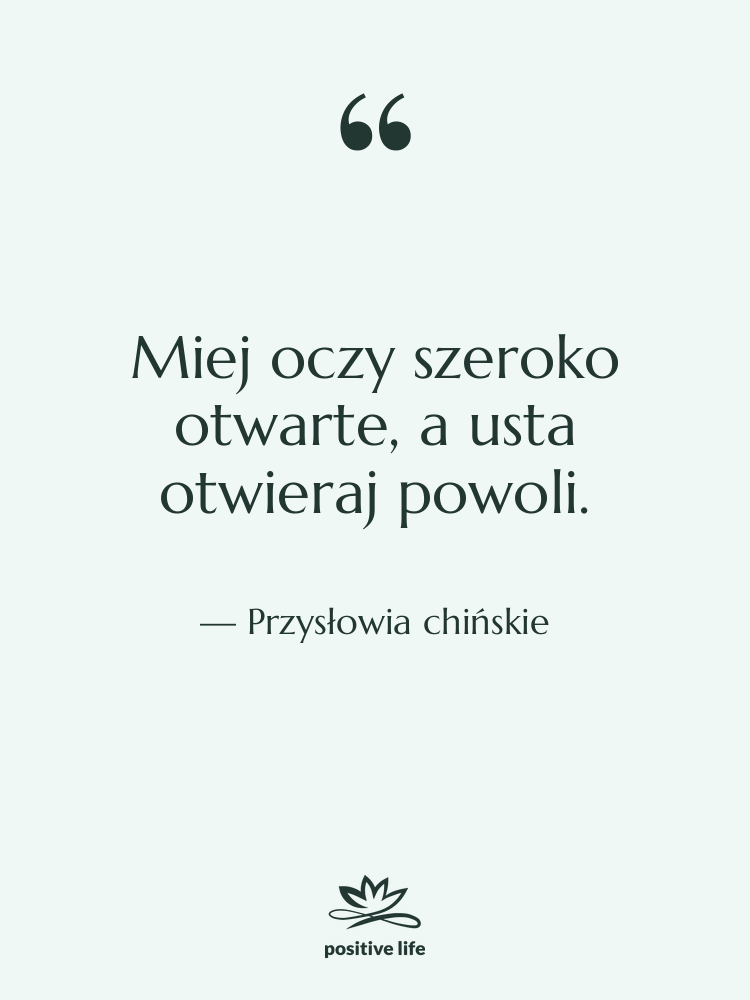 Cytat: Przysłowia chińskie - Miej oczy szeroko otwarte, a…