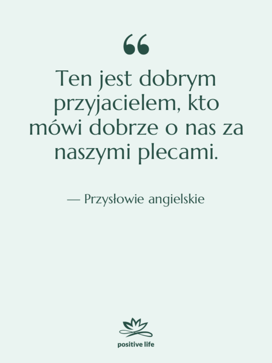 Cytat: Przysłowie angielskie - Ten jest dobrym przyjacielem, kto…