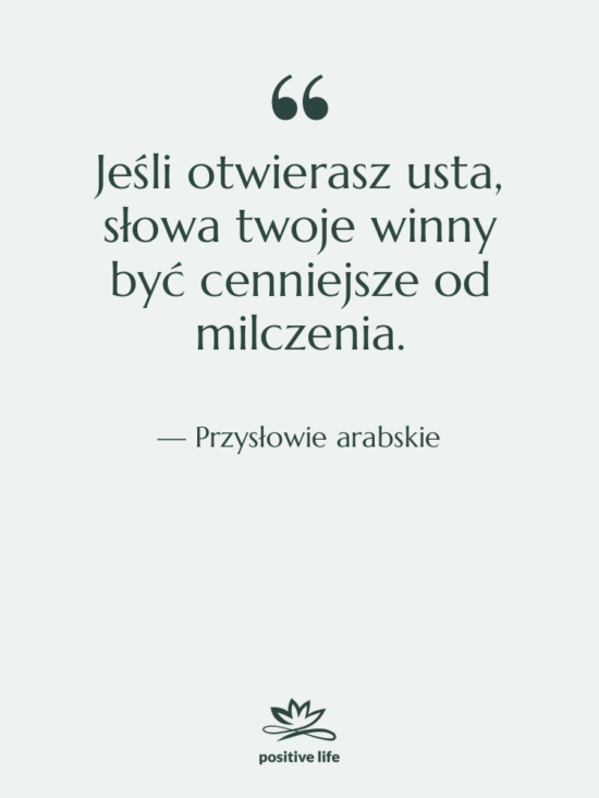 Cytat: Przysłowie arabskie - Jeśli otwierasz usta, słowa twoje…