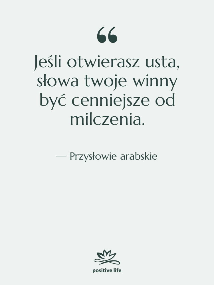Cytat: Przysłowie arabskie - Jeśli otwierasz usta, słowa twoje…