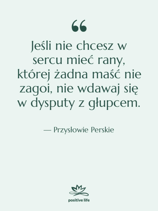 Cytat: Przysłowie Perskie - Jeśli nie chcesz w sercu…