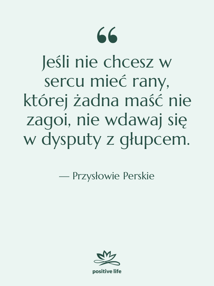 Cytat: Przysłowie Perskie - Jeśli nie chcesz w sercu…