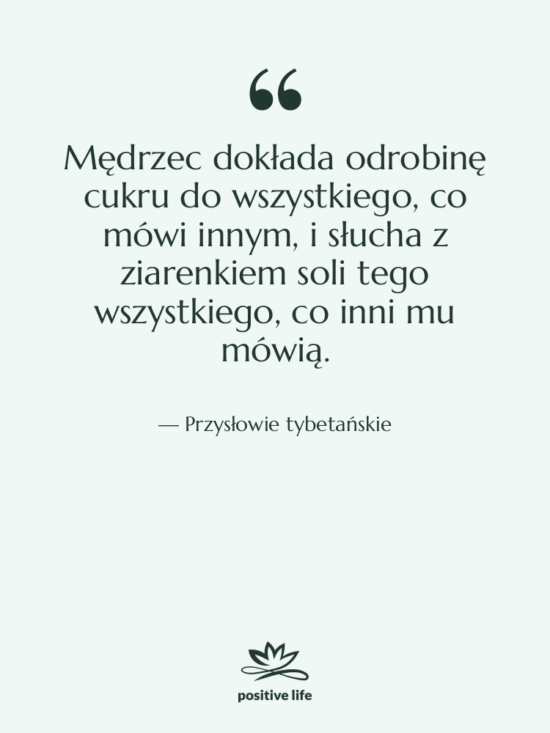 Cytat: Przysłowie tybetańskie - Mędrzec dokłada odrobinę cukru do…