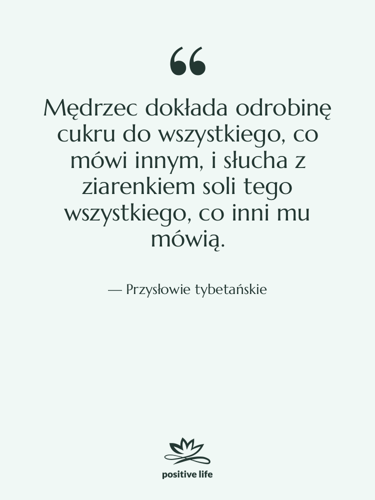 Cytat: Przysłowie tybetańskie - Mędrzec dokłada odrobinę cukru do…