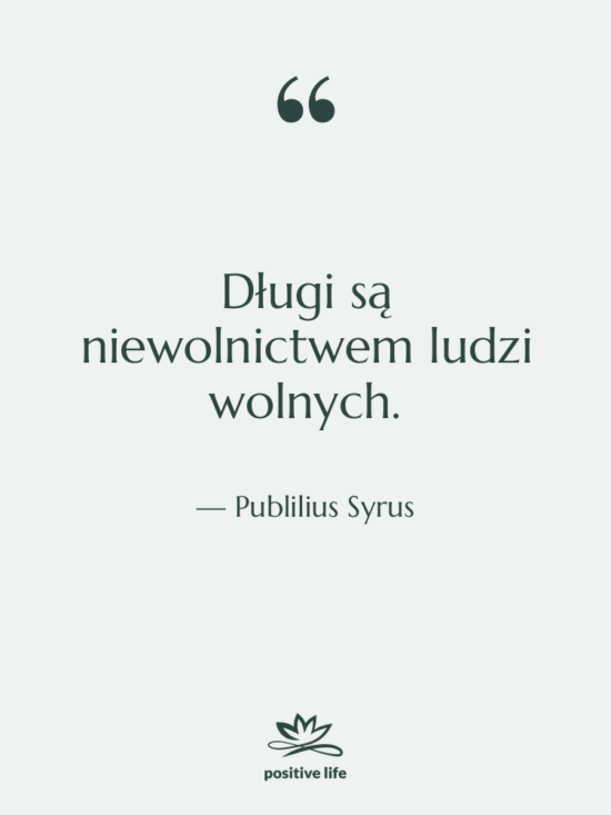 Cytat: Publilius Syrus - Długi są niewolnictwem ludzi wolnych.
