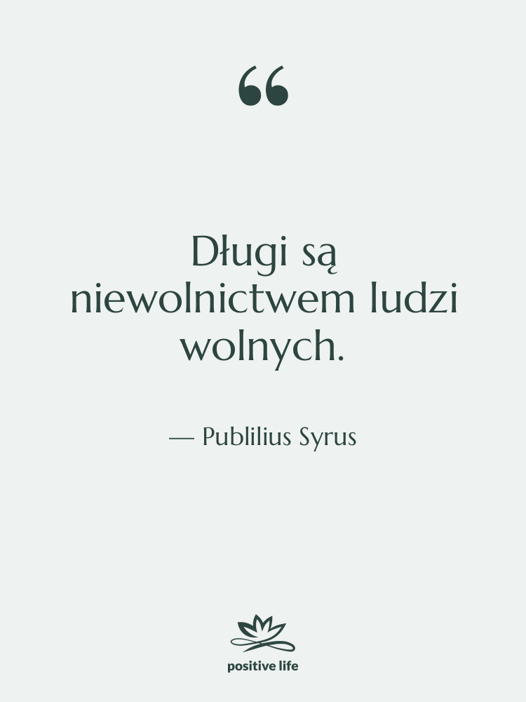 Cytat: Publilius Syrus - Długi są niewolnictwem ludzi wolnych.
