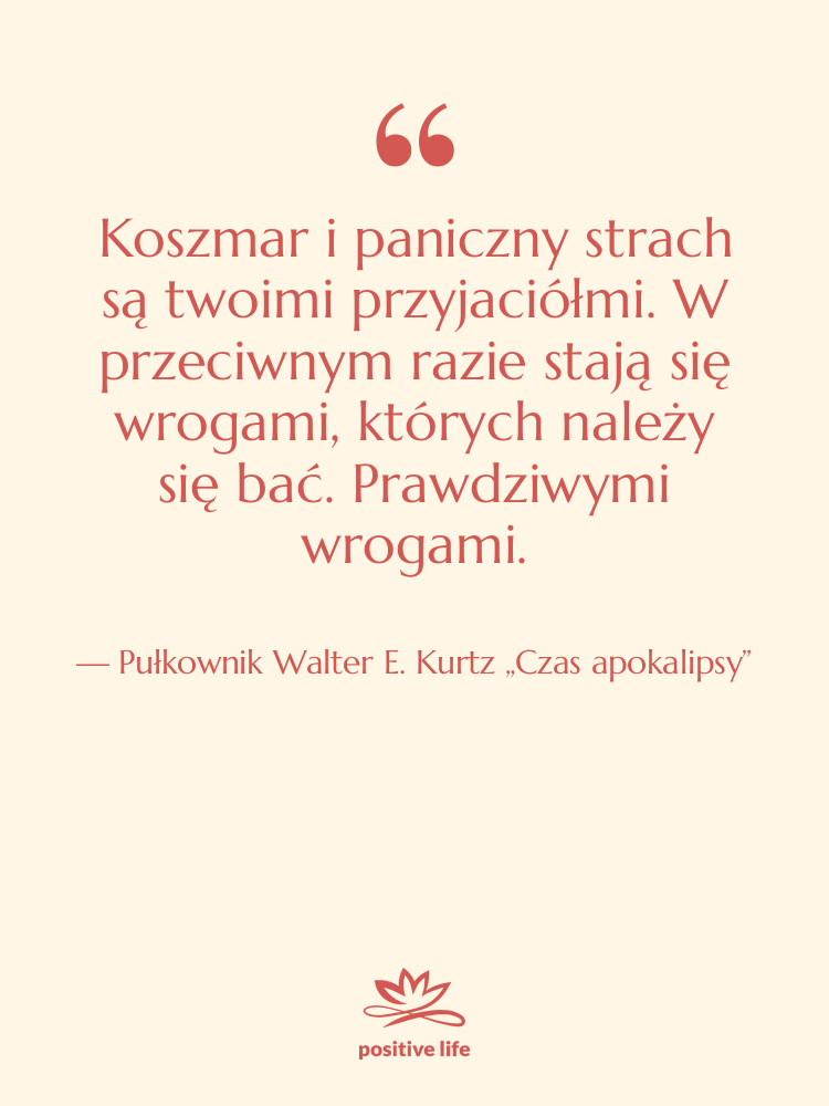 Cytat: Pułkownik Walter E. Kurtz „Czas apokalipsy” - Koszmar i paniczny strach są…