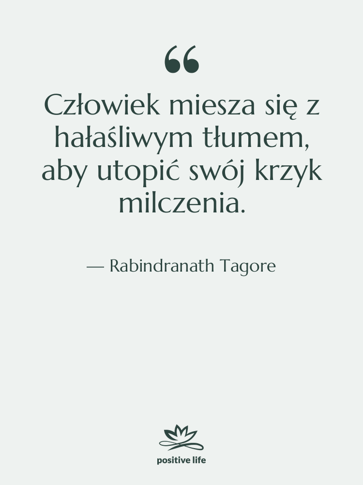 Cytat: Rabindranath Tagore - Człowiek miesza się z hałaśliwym…
