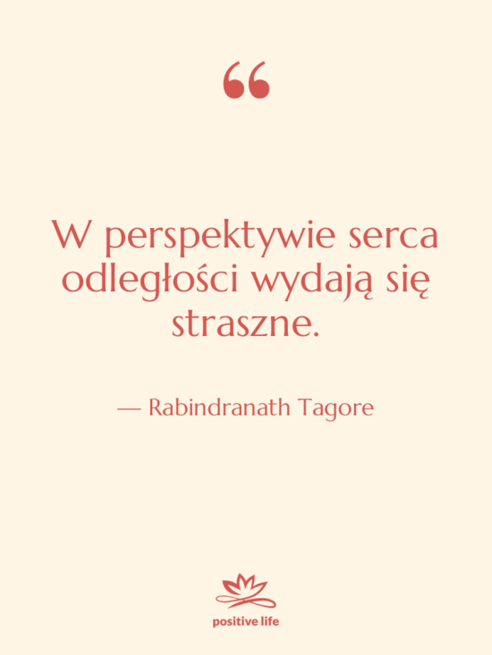 Cytat: Rabindranath Tagore - W perspektywie serca odległości wydają…