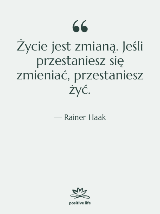 Cytat: Rainer Haak - Życie jest zmianą. Jeśli przestaniesz…