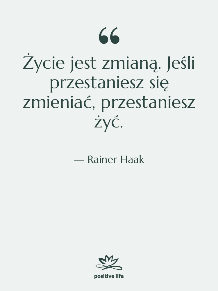 Cytat: Rainer Haak - Życie jest zmianą. Jeśli przestaniesz…