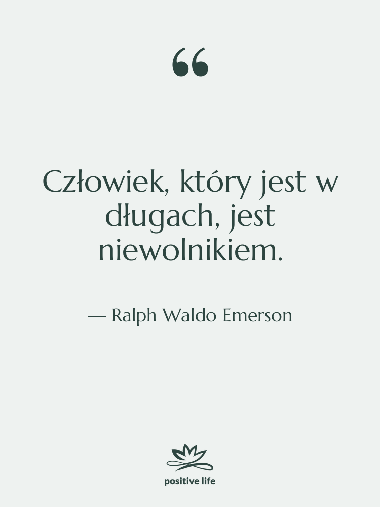 Cytat: Ralph Waldo Emerson - Człowiek, który jest w długach,…