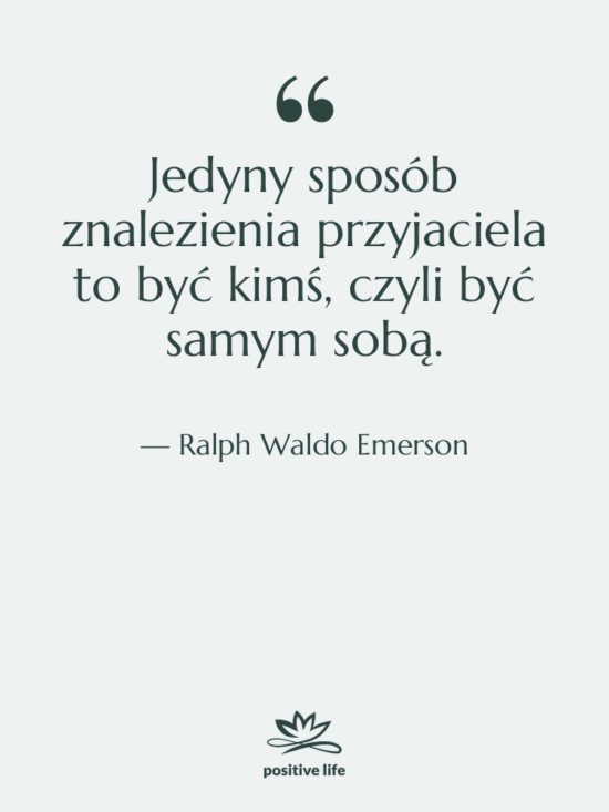 Cytat: Ralph Waldo Emerson - Jedyny sposób znalezienia przyjaciela to…