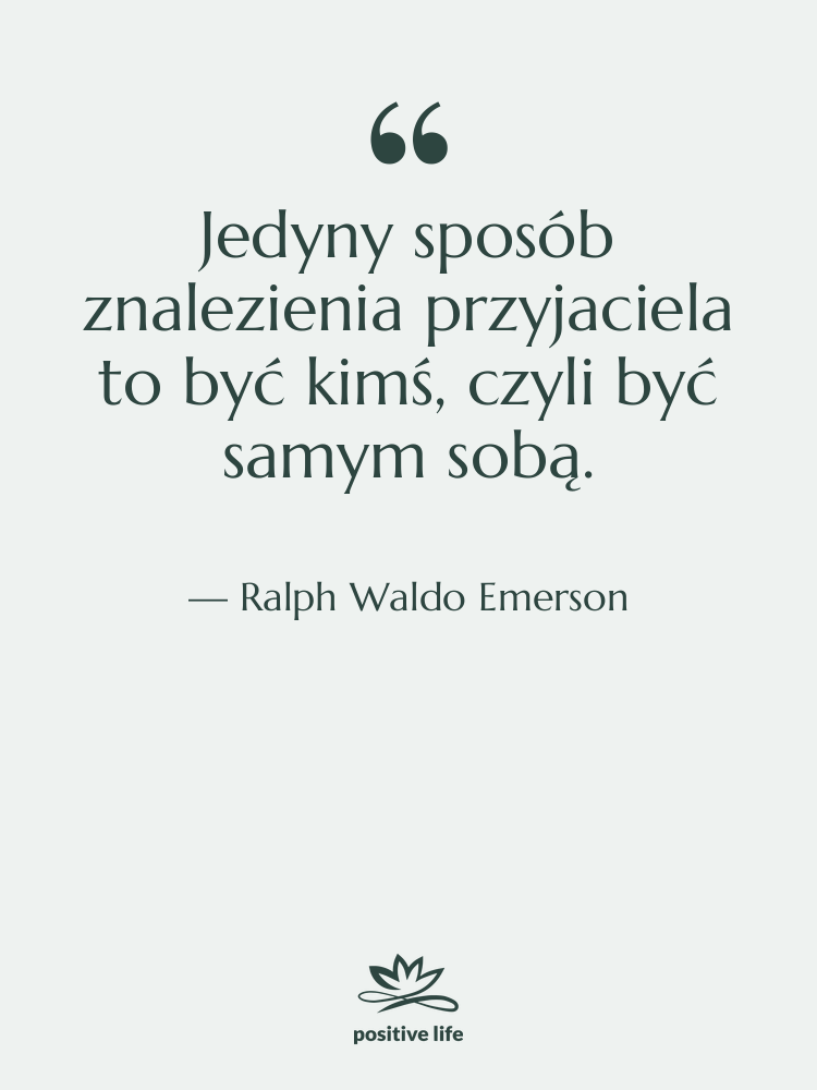 Cytat: Ralph Waldo Emerson - Jedyny sposób znalezienia przyjaciela to…