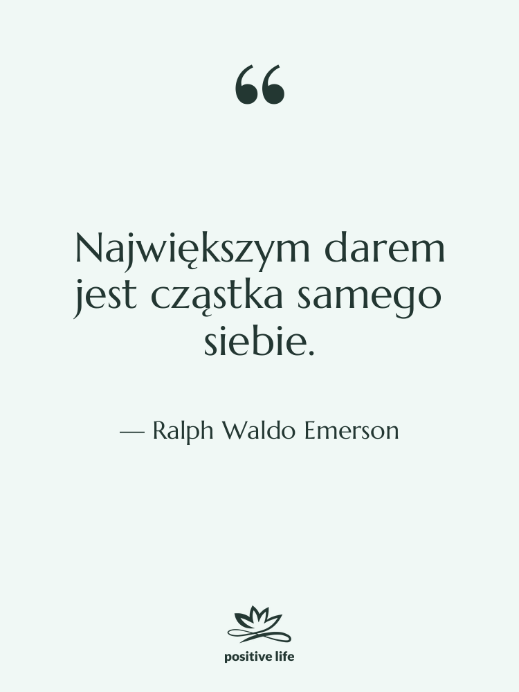 Cytat: Ralph Waldo Emerson - Największym darem jest cząstka samego…