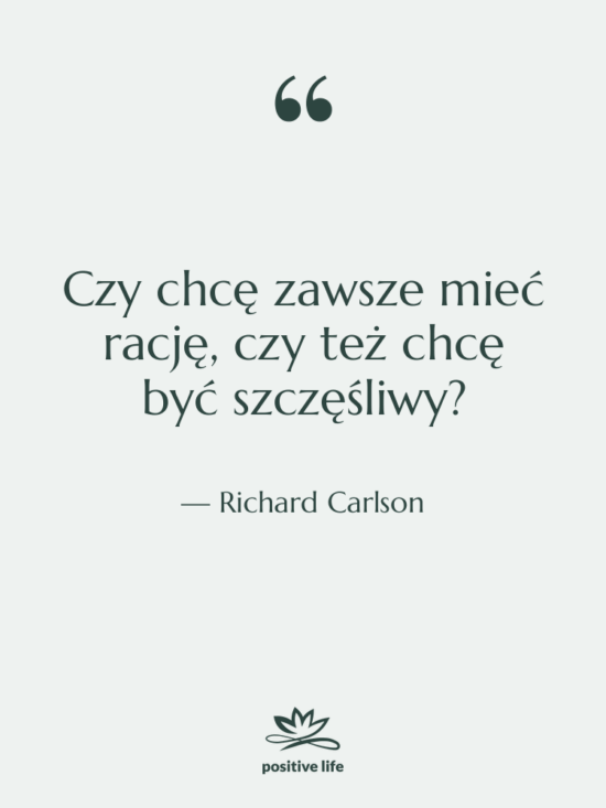 Cytat: Richard Carlson - Czy chcę zawsze mieć rację,…