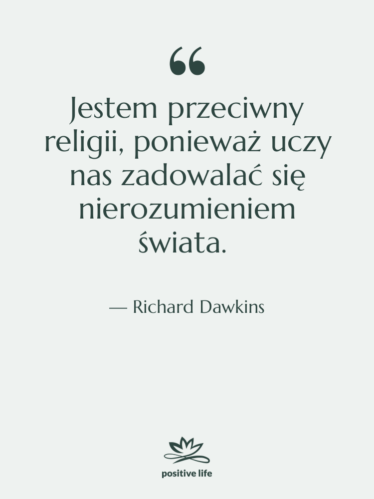 Cytat: Richard Dawkins - Jestem przeciwny religii, ponieważ uczy…