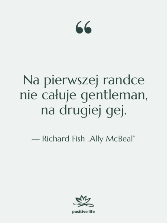 Cytat: Richard Fish „Ally McBeal” - Na pierwszej randce nie całuje…