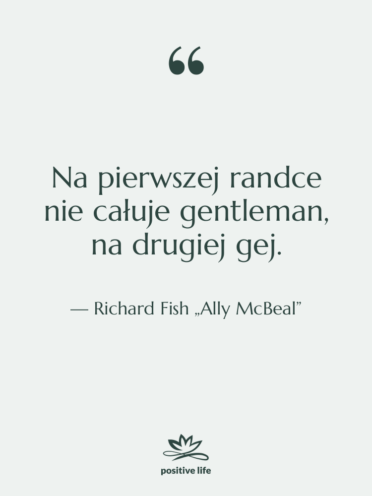 Cytat: Richard Fish „Ally McBeal” - Na pierwszej randce nie całuje…