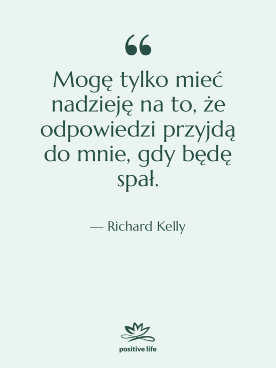 Cytat: Richard Kelly - Mogę tylko mieć nadzieję na…