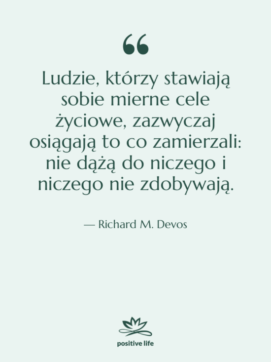 Cytat: Richard M. Devos - Ludzie, którzy stawiają sobie mierne…