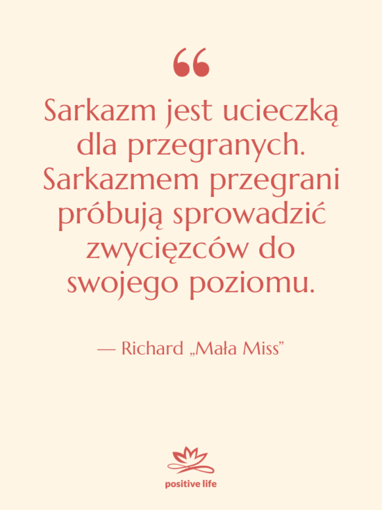 Cytat: Richard „Mała Miss” - Sarkazm jest ucieczką dla przegranych.…