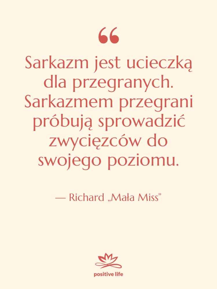 Cytat: Richard „Mała Miss” - Sarkazm jest ucieczką dla przegranych.…
