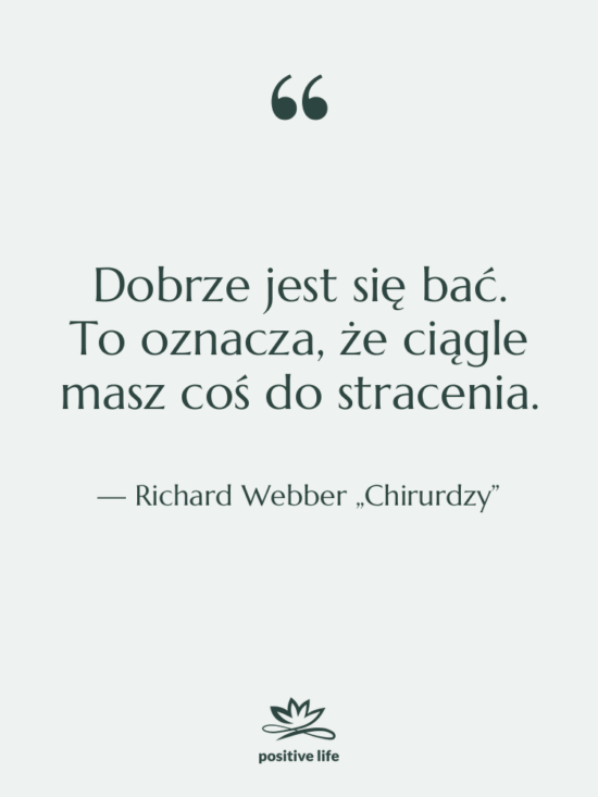 Cytat: Richard Webber „Chirurdzy” - Dobrze jest się bać. To…