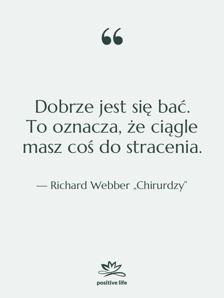 Cytat: Richard Webber „Chirurdzy” - Dobrze jest się bać. To…