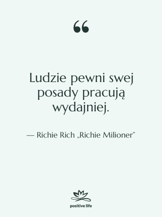 Cytat: Richie Rich „Richie Milioner” - Ludzie pewni swej posady pracują…