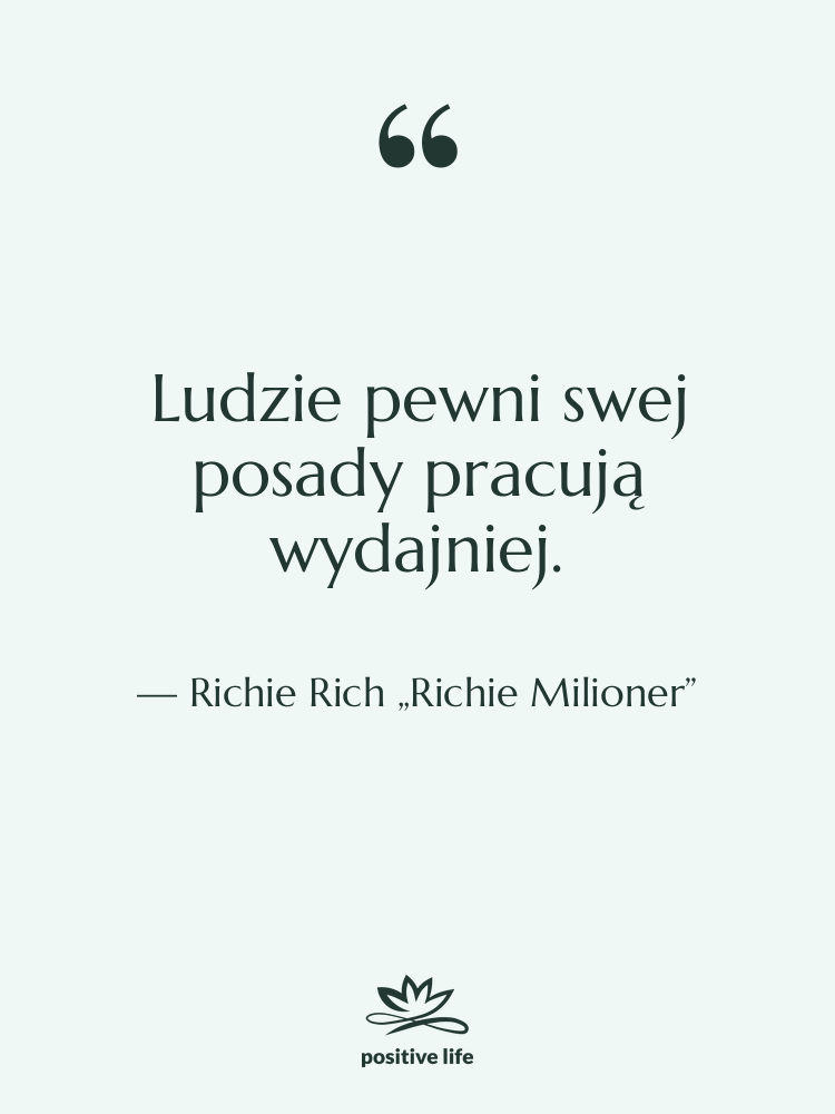 Cytat: Richie Rich „Richie Milioner” - Ludzie pewni swej posady pracują…