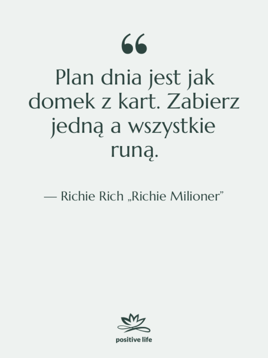 Cytat: Richie Rich „Richie Milioner” - Plan dnia jest jak domek…