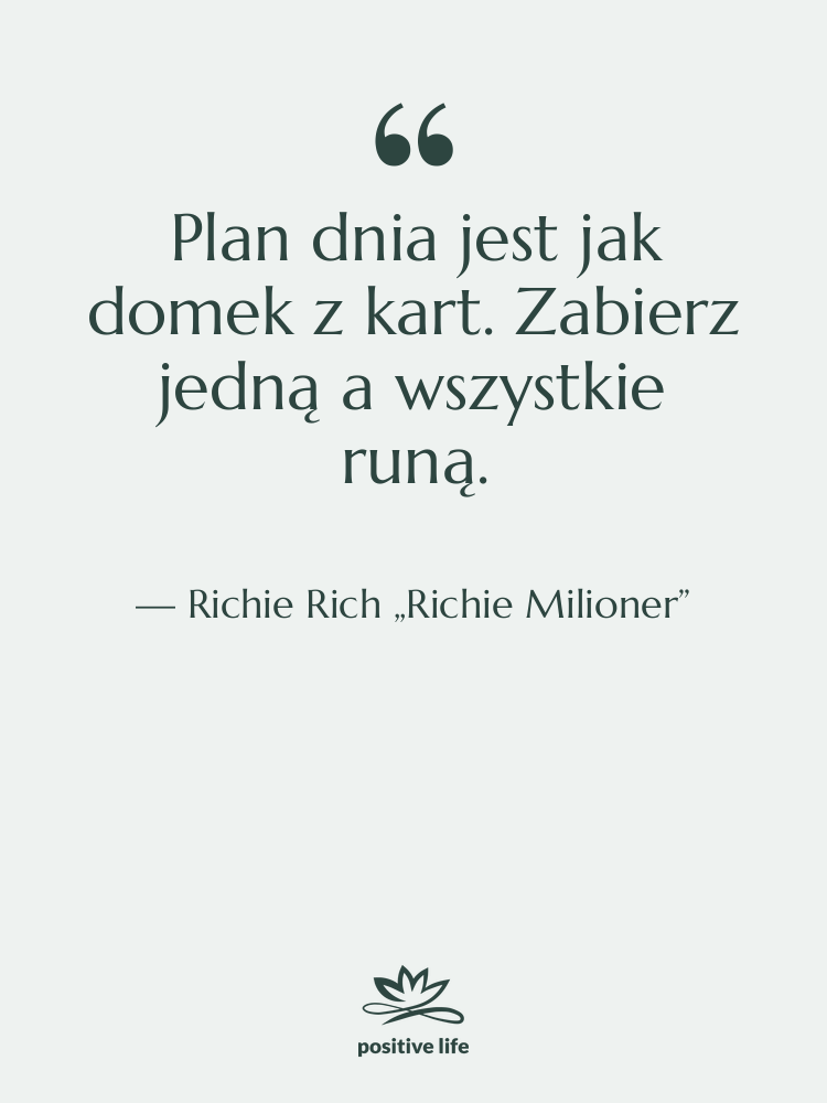 Cytat: Richie Rich „Richie Milioner” - Plan dnia jest jak domek…