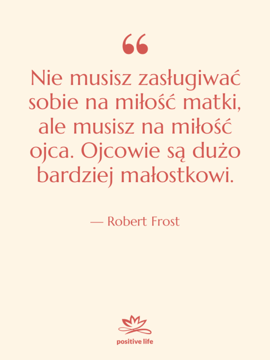 Cytat: Robert Frost - Nie musisz zasługiwać sobie na…