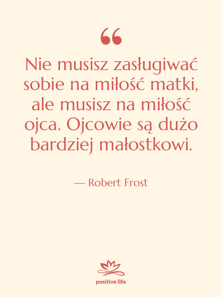 Cytat: Robert Frost - Nie musisz zasługiwać sobie na…