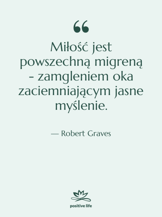 Cytat: Robert Graves - Miłość jest powszechną migreną -…